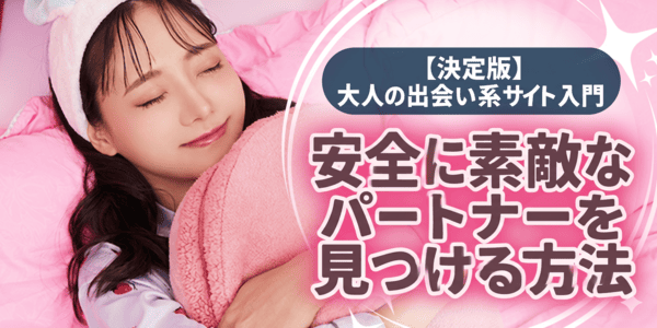 【決定版】大人の出会い系サイト入門！安全に素敵なパートナーを見つける方法